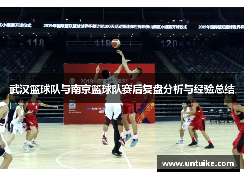 武汉篮球队与南京篮球队赛后复盘分析与经验总结