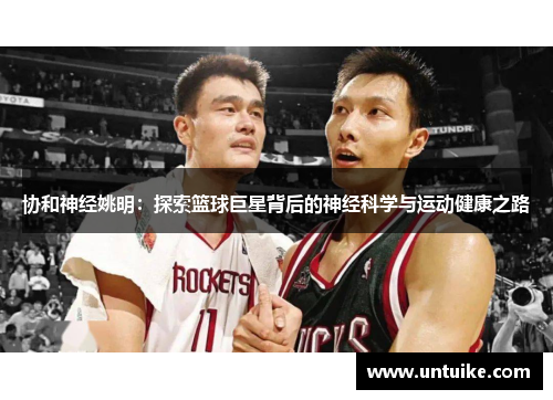 协和神经姚明：探索篮球巨星背后的神经科学与运动健康之路