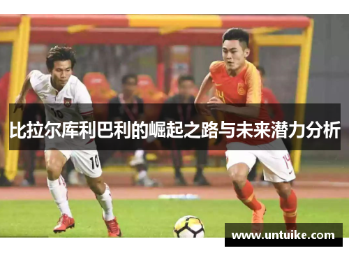 比拉尔库利巴利的崛起之路与未来潜力分析